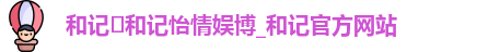 和记怡情娱登录网站官方